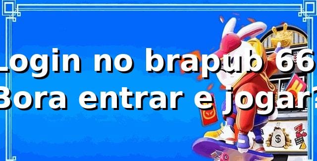 Login no brapub 66: Bora entrar e jogar? 🎲