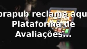 brapub reclame aqui – Plataforma de Avaliações Confiáveis